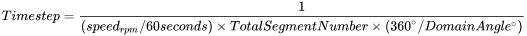 Time step equation: 1 over speed in rmp divided by 60 seconds time total segment number times 360 degrees divided by domain angle