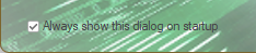 Always show this dialog on startup