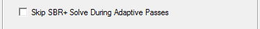 Skip SBR+ Solve During Adaptive Passes option.