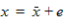 x equals x bar plus e