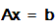 Matrix equation A x equals b.